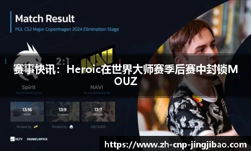 赛事快讯：Heroic在世界大师赛季后赛中封锁MOUZ